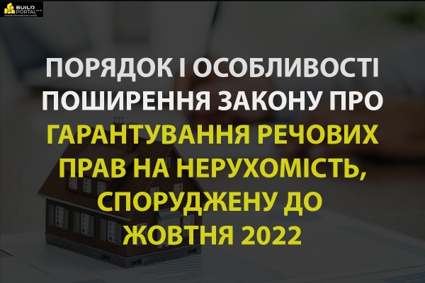 Порядок і особливості поширення закону про гарантування речових прав на нерухомість, споруджену до жовтня 2022 року - INFBusiness